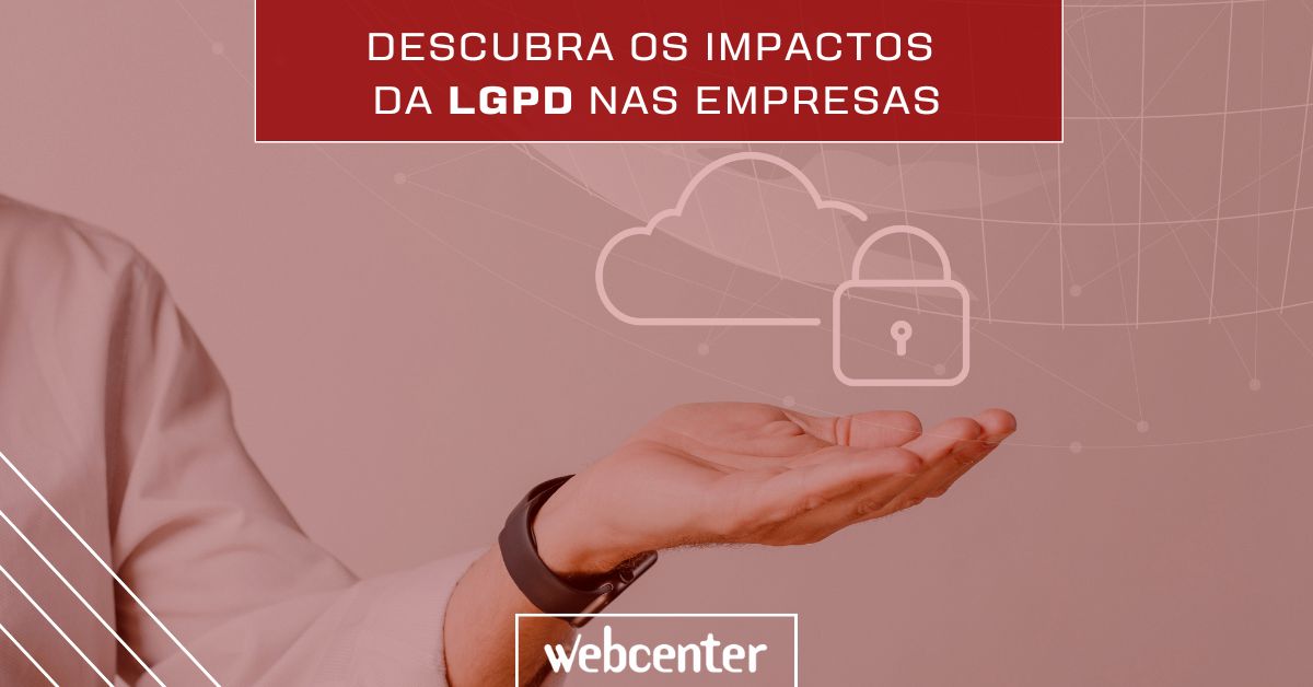 LGPD: Descubra os impactos de lei geral de proteção de dados nas empresas