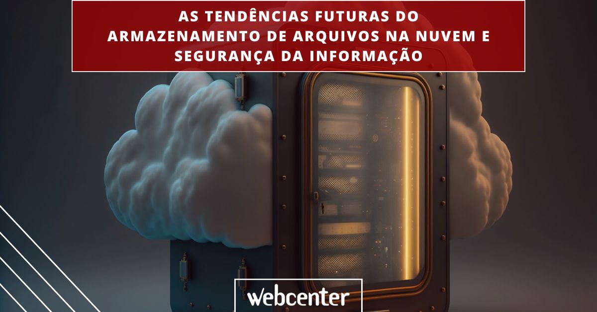 As tendências futuras do armazenamento de arquivos na nuvem e segurança da informação
