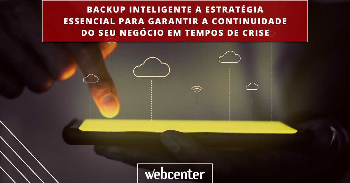 Backup inteligente: a estratégia essencial para garantir a continuidade do seu negócio em tempos de crise