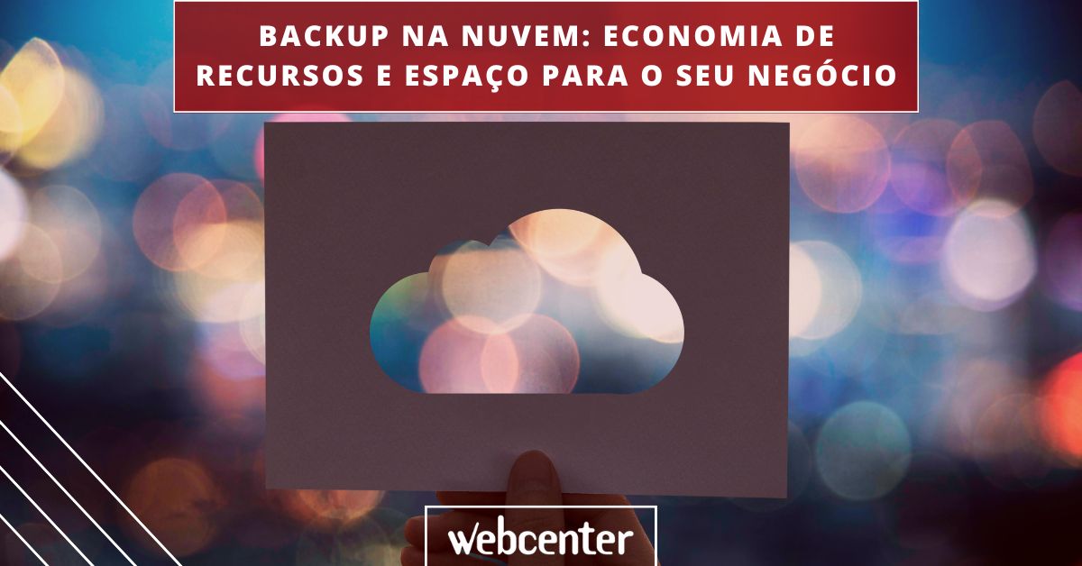 Backup na nuvem: economia de recursos e espaço para o seu negócio