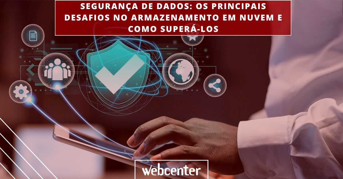 Segurança de dados: os principais desafios no armazenamento em nuvem e como superá-los