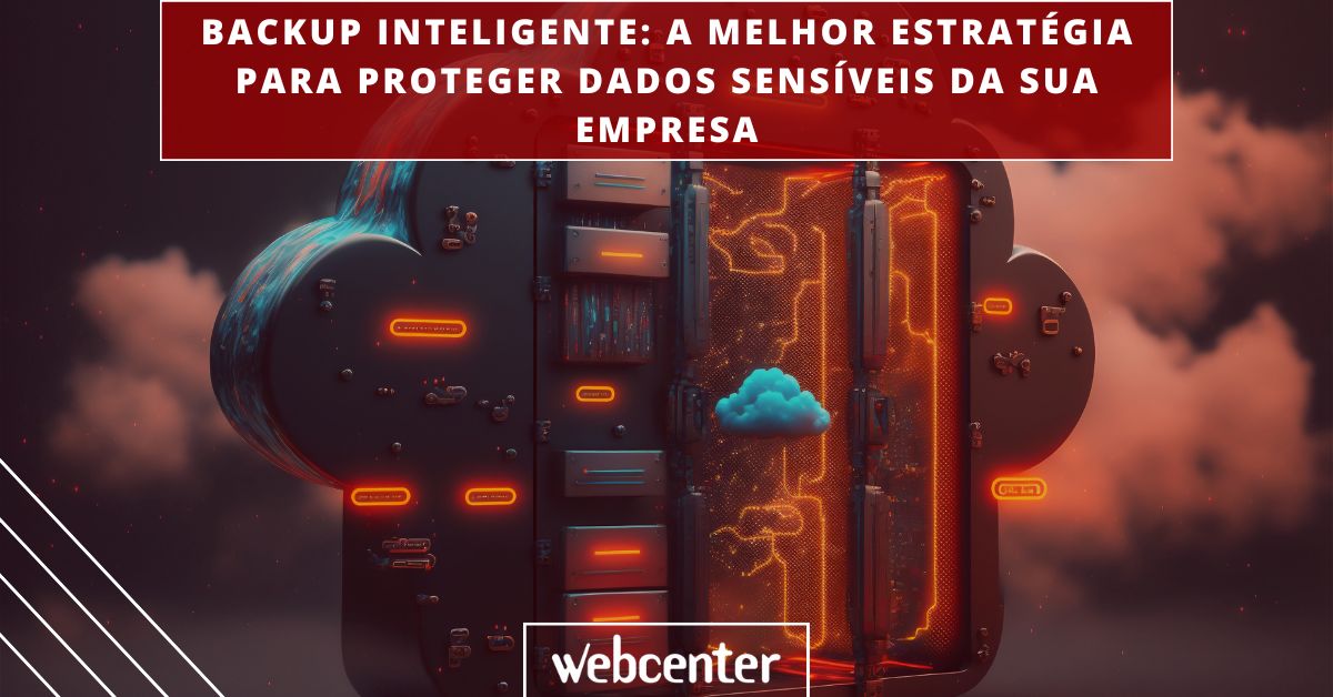Backup inteligente: a melhor estratégia para proteger dados sensíveis da sua empresa