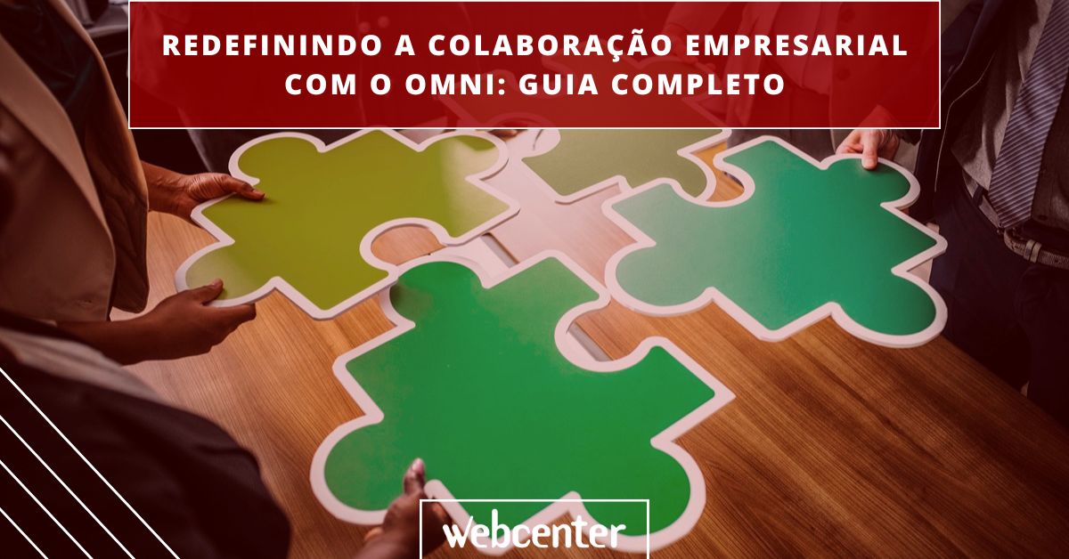 Redefinindo a Colaboração Empresarial com o Omni: Guia Completo