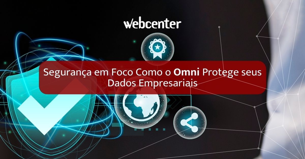 Segurança em Foco: Como o Omni Protege seus Dados Empresariais