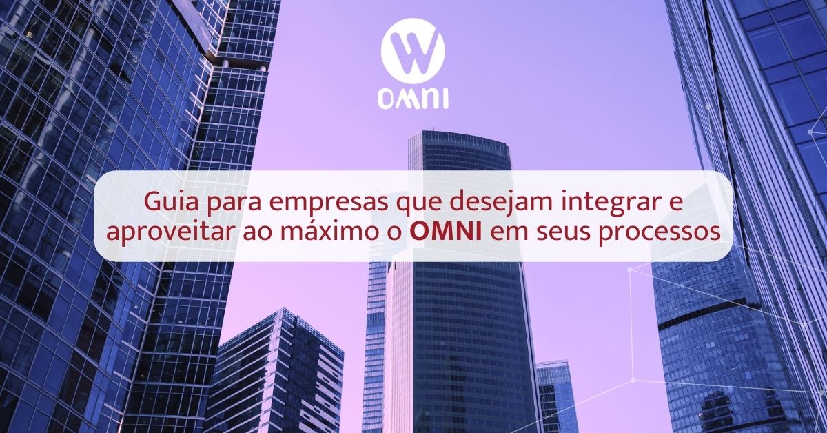 Guia para empresas que desejam integrar e aproveitar ao máximo o Omni em seus processos