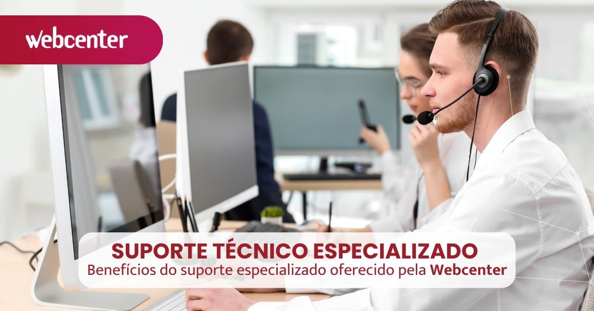 Suporte Técnico Especializado: Benefícios do suporte especializado oferecido pela Webcenter