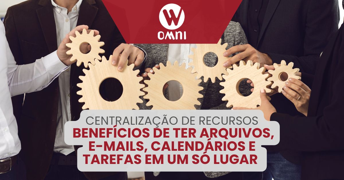 Centralização de Recursos: Benefícios de Ter Arquivos, E-mails, Calendários e Tarefas em um Só Lugar 