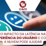 O Impacto da Latência na Experiência do Usuário e Como a Nuvem Pode Ajudar